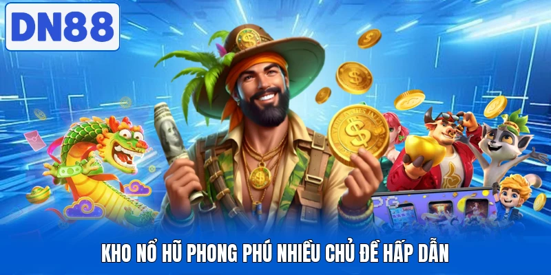 Nổ Hũ DN88 Thu Hút Với Kho Game Đa Dạng Và Tốc Độ Ổn Định 1 Kho nổ hũ phong phú nhiều chủ đề hấp dẫn
