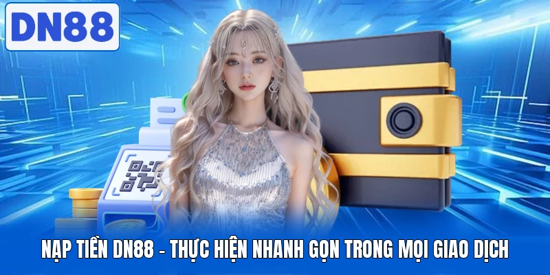 Nạp Tiền DN88 - Thực Hiện Nhanh Gọn Trong Mọi Giao Dịch 1 Nạp Tiền DN88 - Thực Hiện Nhanh Gọn Trong Mọi Giao Dịch